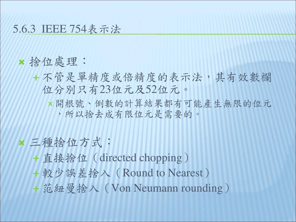 捨位處理： 三種捨位方式： IEEE 754表示法 不管是單精度或倍精度的表示法，其有效數欄位分別只有23位元及52位元。