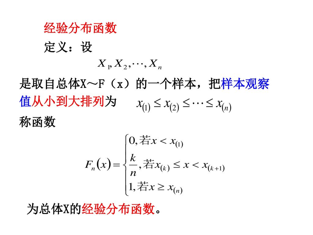 经验分布函数 定义：设 是取自总体X～F（x）的一个样本，把样本观察值从小到大排列为 称函数 为总体X的经验分布函数。