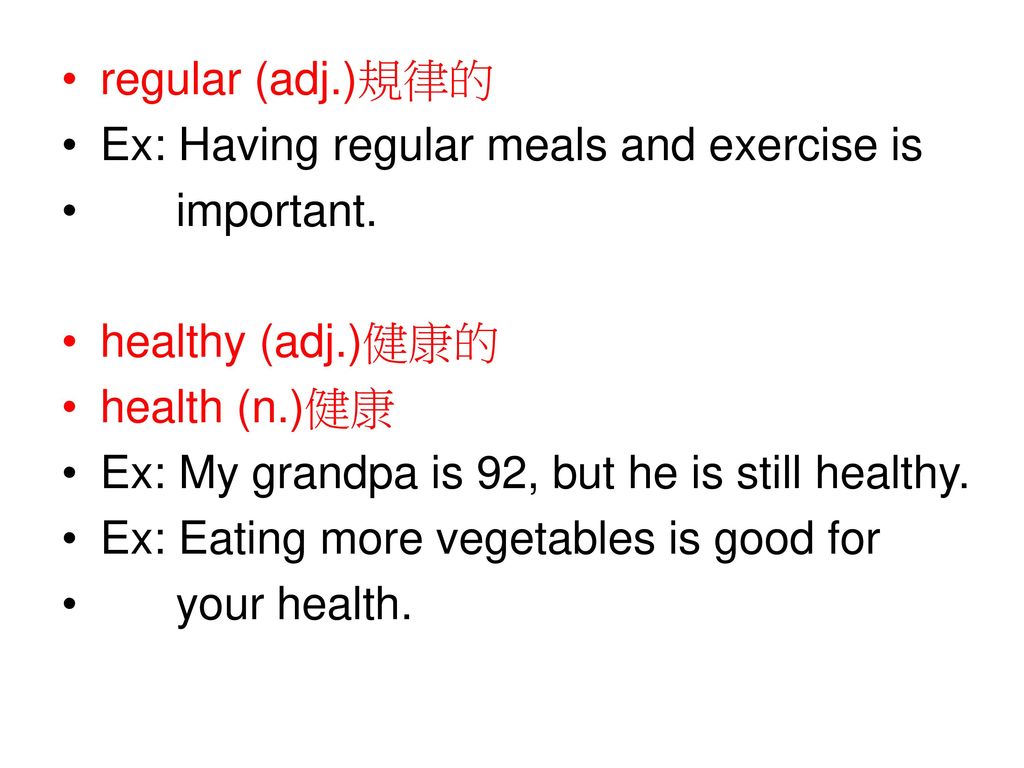 regular (adj.)規律的 Ex: Having regular meals and exercise is. important. healthy (adj.)健康的. health (n.)健康.