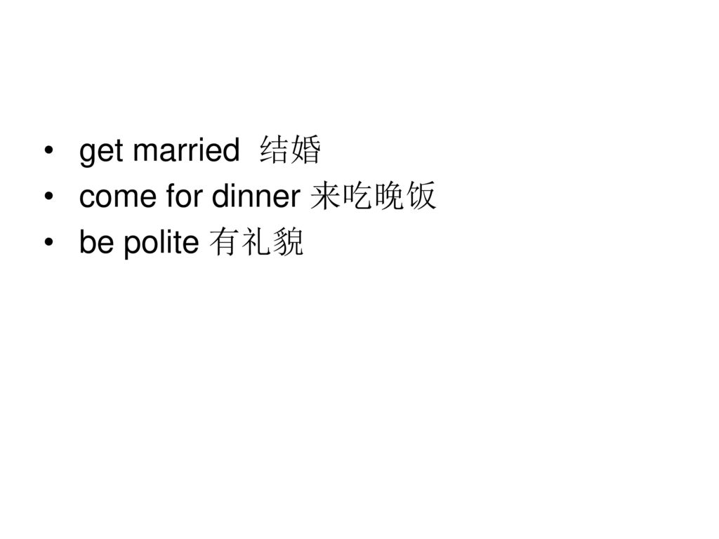 get married 结婚 come for dinner 来吃晚饭 be polite 有礼貌