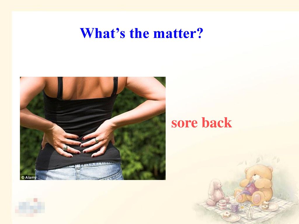 What’s the matter sore back