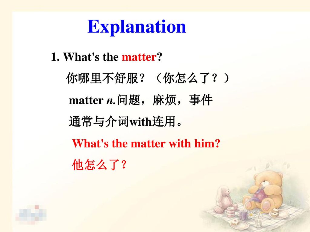 Explanation 1. What s the matter 你哪里不舒服？（你怎么了？） matter n.问题，麻烦，事件