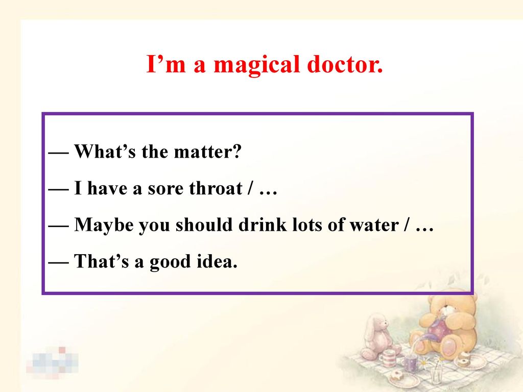 I’m a magical doctor. — What’s the matter — I have a sore throat / …