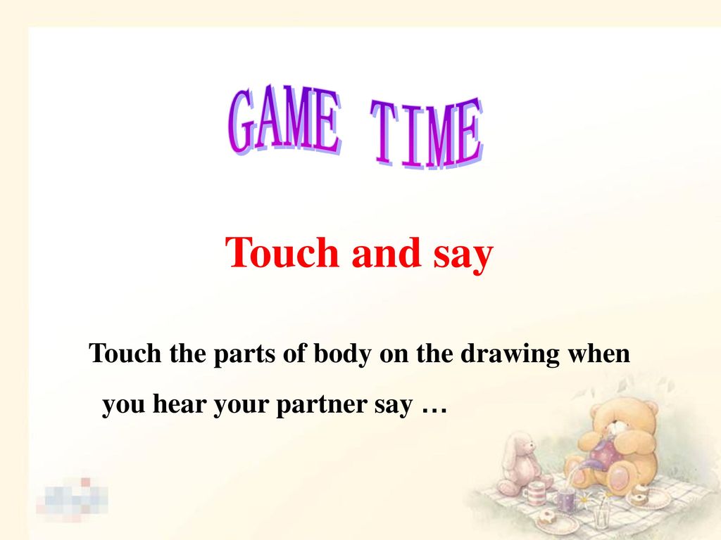 GAME TIME Touch and say Touch the parts of body on the drawing when you hear your partner say …