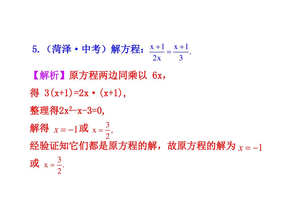 5.（菏泽·中考）解方程： 【解析】原方程两边同乘以 6x， 得 3(x+1)=2x·(x+1), 整理得2x2-x-3=0, 解得 或.
