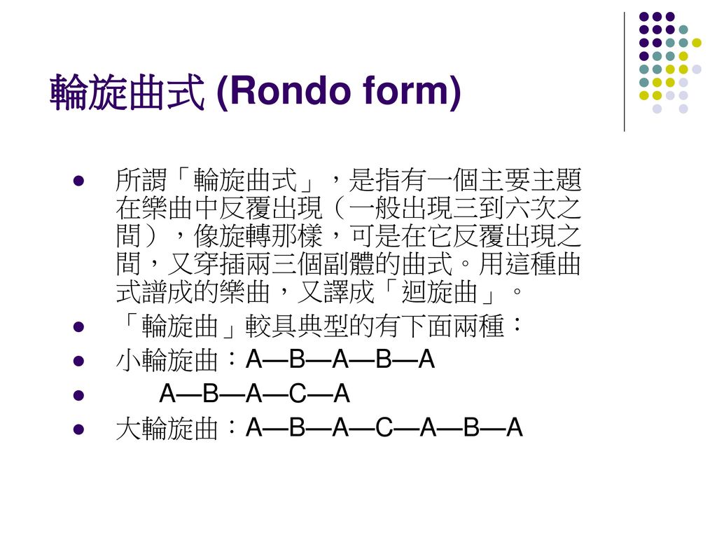 輪旋曲式 (Rondo form) 所謂「輪旋曲式」，是指有一個主要主題在樂曲中反覆出現（一般出現三到六次之間），像旋轉那樣，可是在它反覆出現之間，又穿插兩三個副體的曲式。用這種曲式譜成的樂曲，又譯成「迴旋曲」。