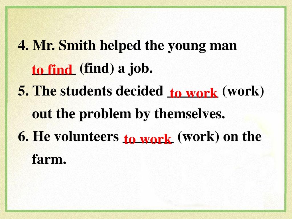 4. Mr. Smith helped the young man ______ (find) a job.