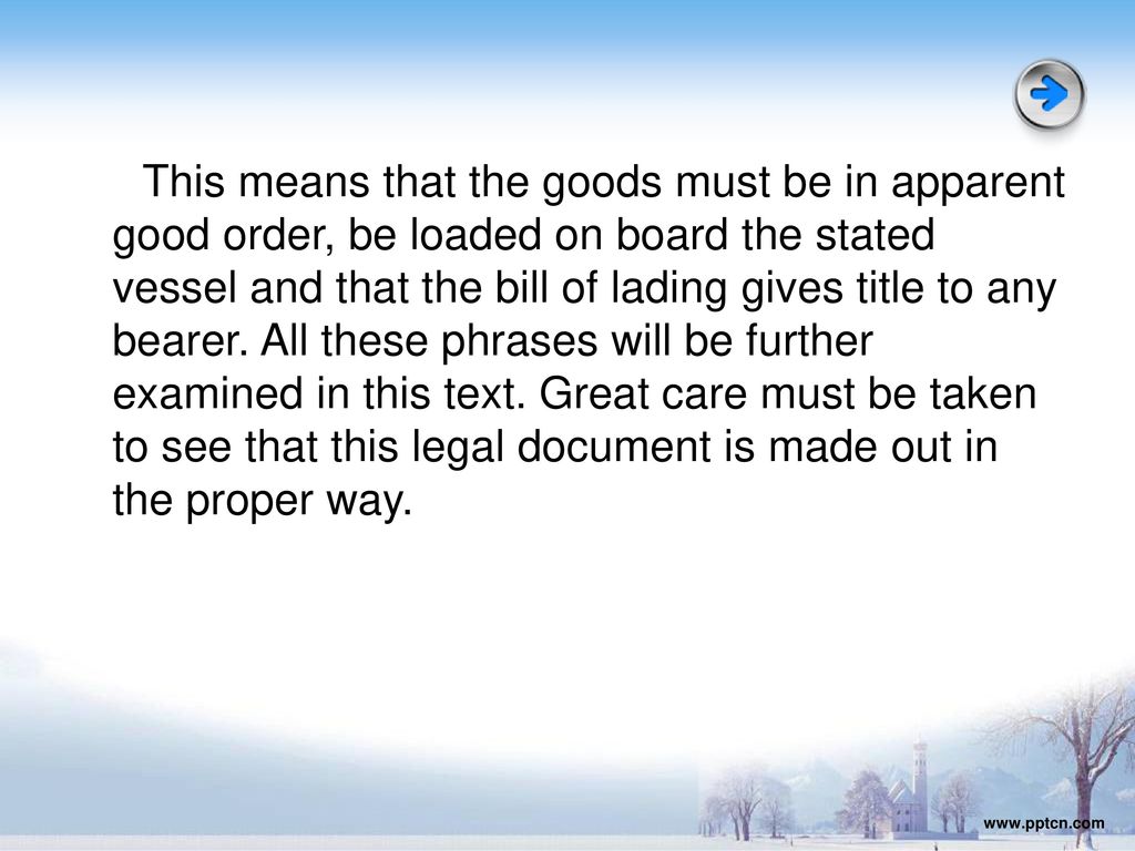 This means that the goods must be in apparent good order, be loaded on board the stated vessel and that the bill of lading gives title to any bearer. All these phrases will be further examined in this text. Great care must be taken to see that this legal document is made out in the proper way.