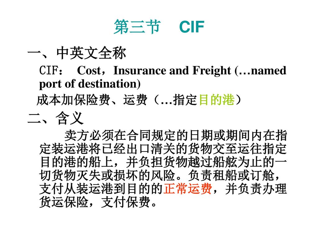 第三节 CIF 一、中英文全称. CIF： Cost，Insurance and Freight (…named port of destination) 成本加保险费、运费（…指定目的港）