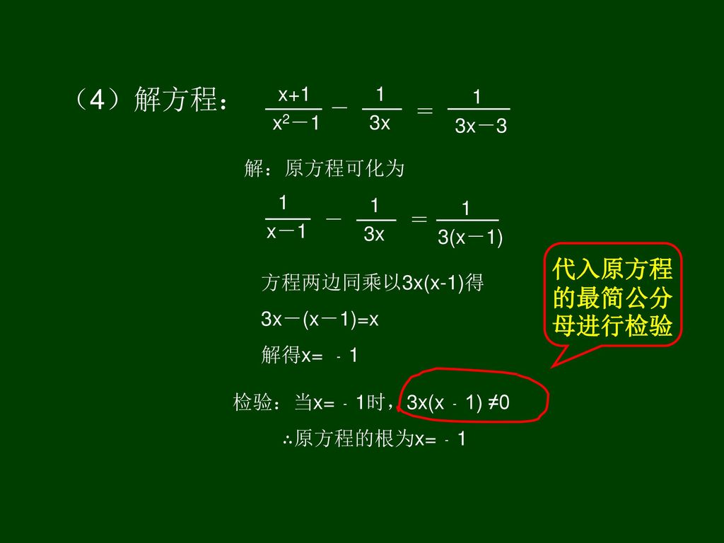（4）解方程： 代入原方程的最简公分母进行检验 x+1 x2－1 1 3x 3x－3 － ＝ 解：原方程可化为 1 x－1 3x