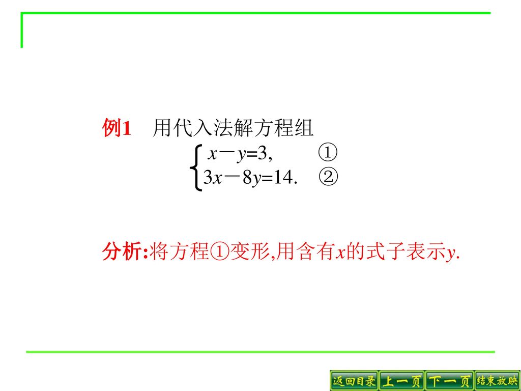 例1 用代入法解方程组 x－y=3, ① 3x－8y=14. ② 分析:将方程①变形,用含有x的式子表示y.