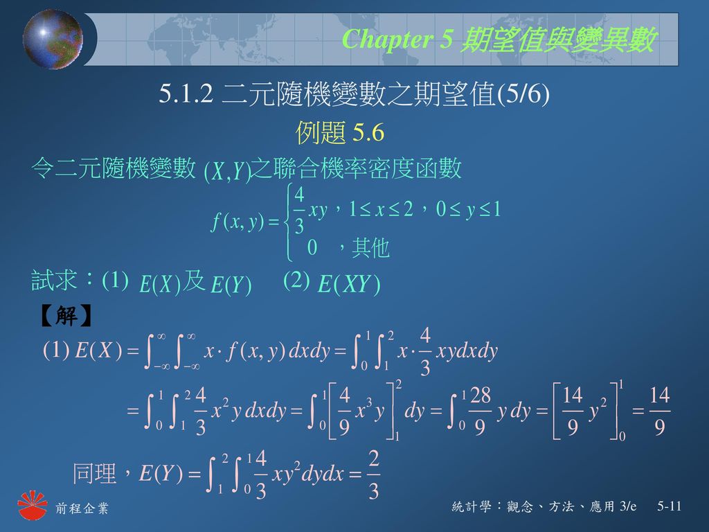 5.1.2 二元隨機變數之期望值(5/6) 例題 5.6 令二元隨機變數 之聯合機率密度函數 試求：(1) 及 (2) 【解】 (1)