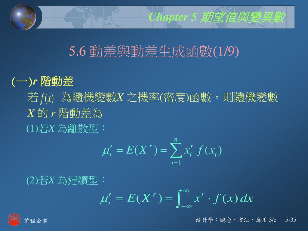 5.6 動差與動差生成函數(1/9) (一)r 階動差 若 為隨機變數X 之機率(密度)函數，則隨機變數 X 的 r 階動差為