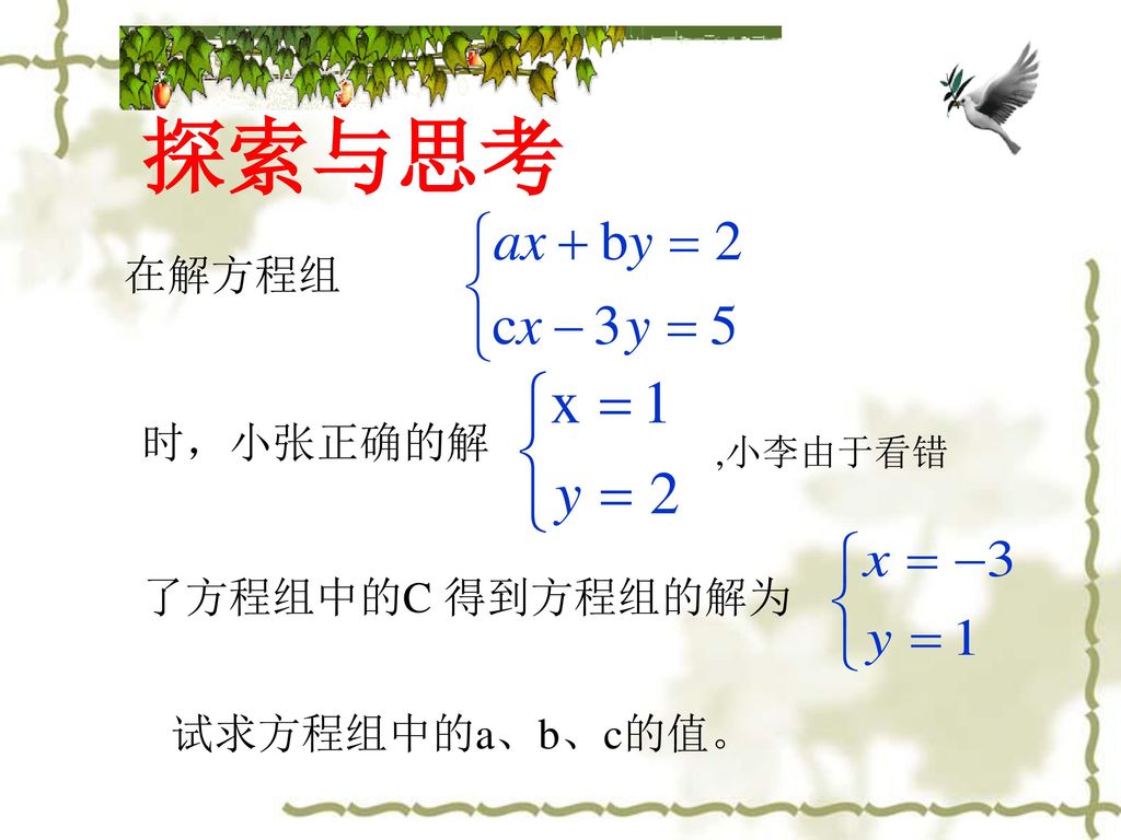 探索与思考 在解方程组 时，小张正确的解 了方程组中的C 得到方程组的解为 试求方程组中的a、b、c的值。 ,小李由于看错