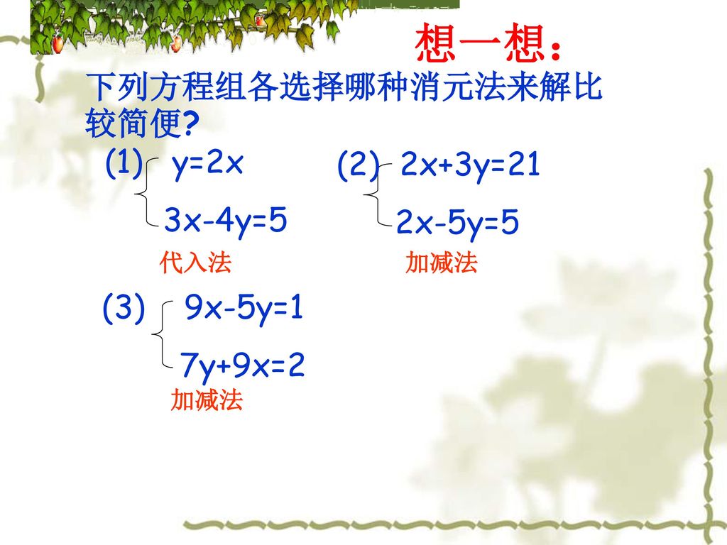 想一想： 下列方程组各选择哪种消元法来解比较简便 (1) y=2x (2) 2x+3y=21 3x-4y=5 2x-5y=5