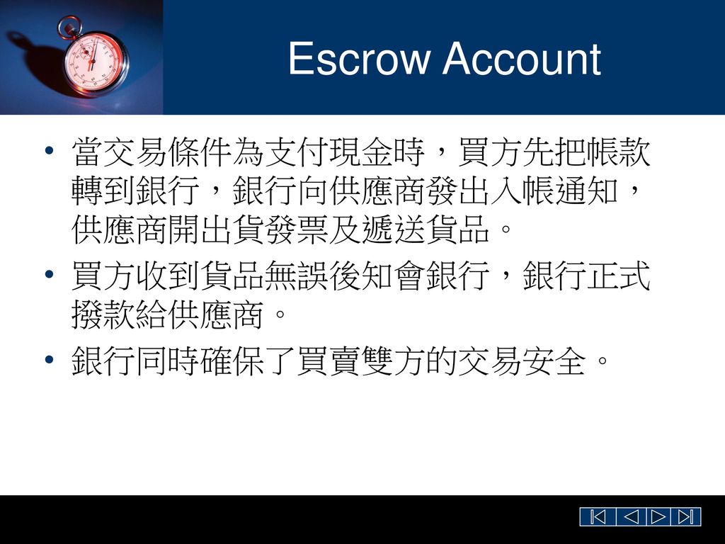 Escrow Account 當交易條件為支付現金時，買方先把帳款轉到銀行，銀行向供應商發出入帳通知，供應商開出貨發票及遞送貨品。
