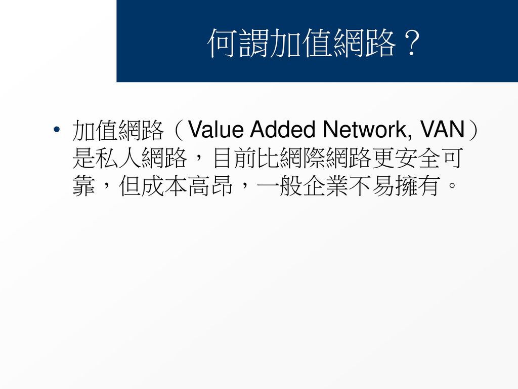 何謂加值網路？ 加值網路（Value Added Network, VAN）是私人網路，目前比網際網路更安全可靠，但成本高昂，一般企業不易擁有。