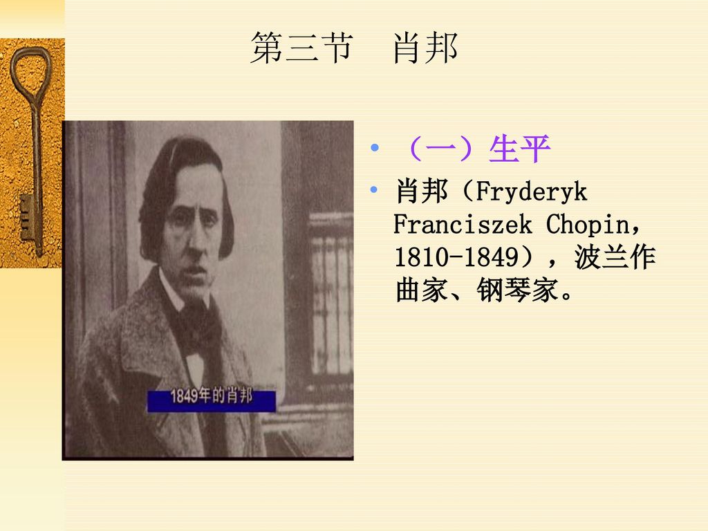 第三节 肖邦 （一）生平 肖邦（Fryderyk Franciszek Chopin， ），波兰作曲家、钢琴家。