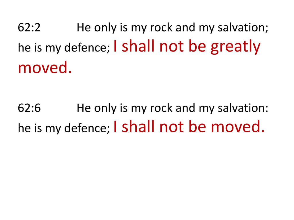 62:2 He only is my rock and my salvation; he is my defence; I shall not be greatly moved.