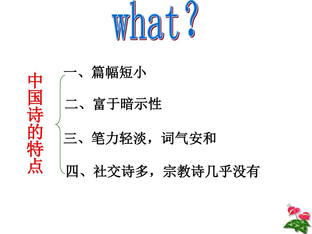 what？ 一、篇幅短小 中国诗的特点 二、富于暗示性 三、笔力轻淡，词气安和 四、社交诗多，宗教诗几乎没有