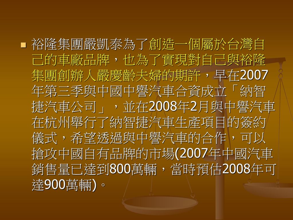 裕隆集團嚴凱泰為了創造一個屬於台灣自己的車廠品牌，也為了實現對自己與裕隆集團創辦人嚴慶齡夫婦的期許，早在2007年第三季與中國中譽汽車合資成立「納智捷汽車公司」，並在2008年2月與中譽汽車在杭州舉行了納智捷汽車生產項目的簽約儀式，希望透過與中譽汽車的合作，可以搶攻中國自有品牌的市場(2007年中國汽車銷售量已達到800萬輛，當時預估2008年可達900萬輛)。