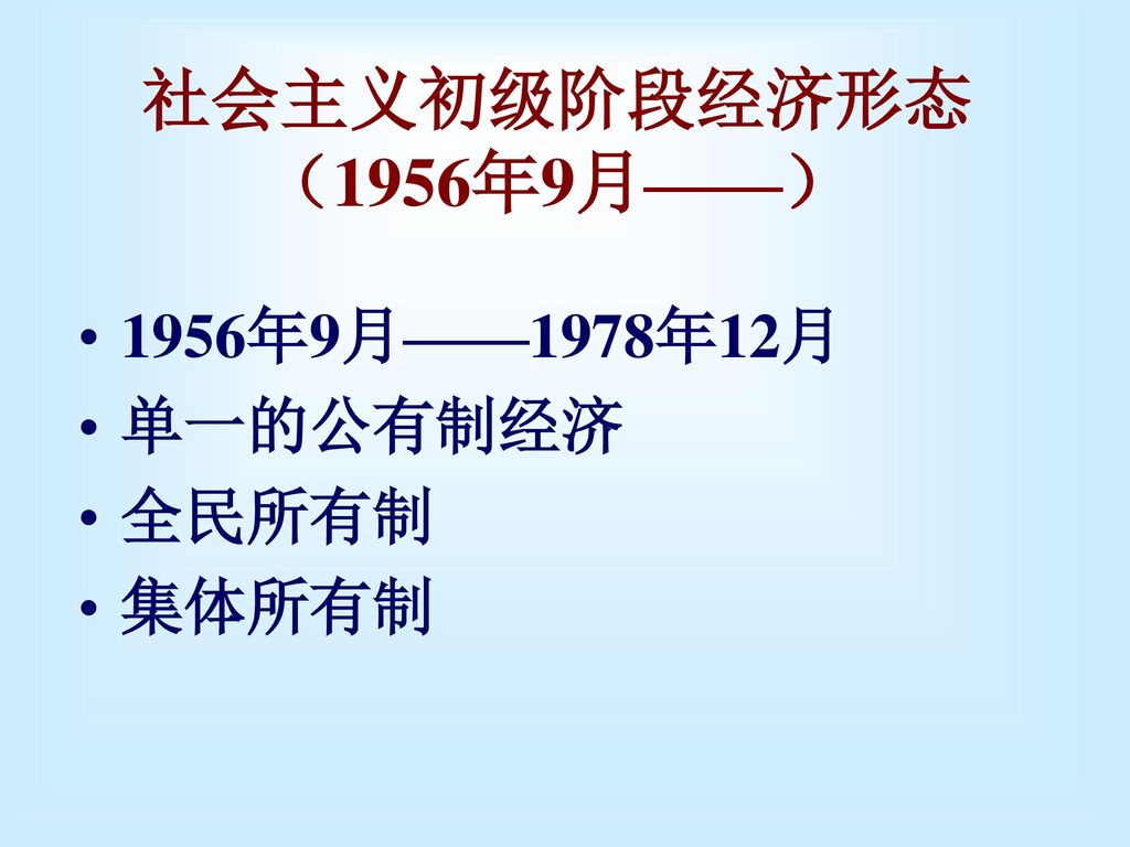社会主义初级阶段经济形态 （1956年9月——） 1956年9月——1978年12月 单一的公有制经济 全民所有制 集体所有制