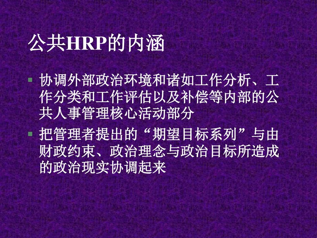 公共HRP的内涵 协调外部政治环境和诸如工作分析、工作分类和工作评估以及补偿等内部的公共人事管理核心活动部分