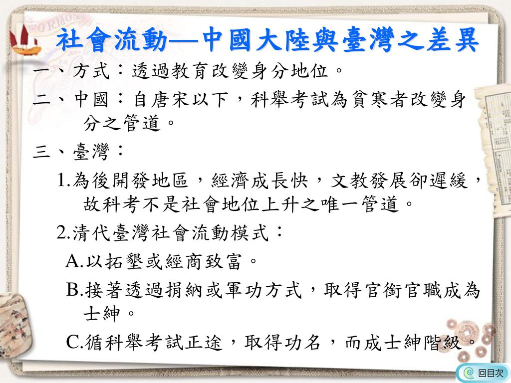 社會流動—中國大陸與臺灣之差異 一、方式：透過教育改變身分地位。 二、中國：自唐宋以下，科舉考試為貧寒者改變身分之管道。 三、臺灣：