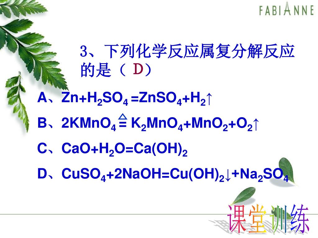Ｄ 3、下列化学反应属复分解反应的是（ ） 课堂训练 A、Zn+H2SO4 =ZnSO4+H2↑
