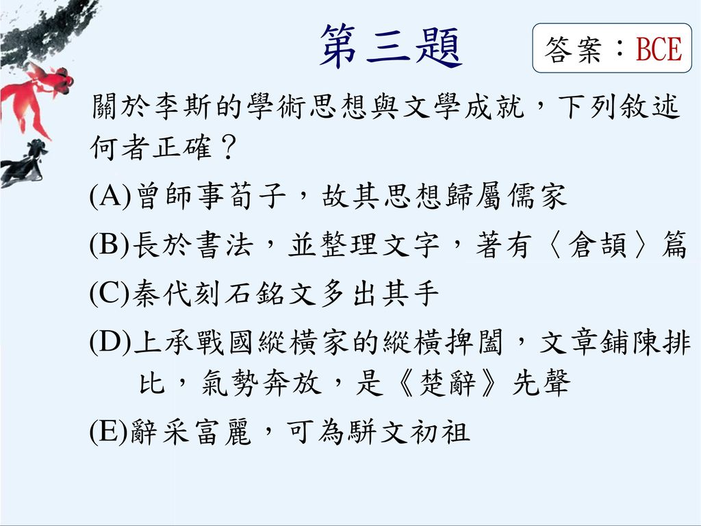 第三題 答案：BCE 關於李斯的學術思想與文學成就，下列敘述何者正確？ (A)曾師事荀子，故其思想歸屬儒家