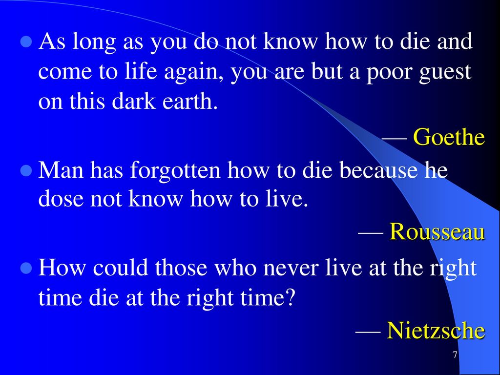As long as you do not know how to die and come to life again, you are but a poor guest on this dark earth.