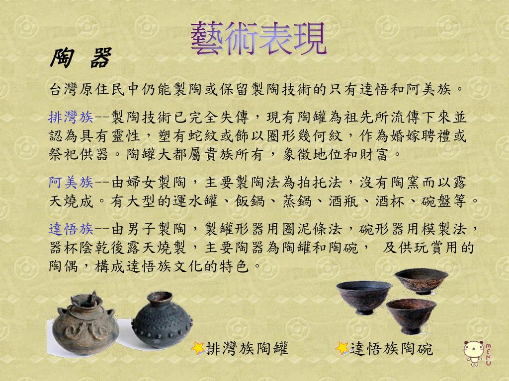 藝術表現 陶 器 排灣族陶罐 達悟族陶碗 台灣原住民中仍能製陶或保留製陶技術的只有達悟和阿美族。