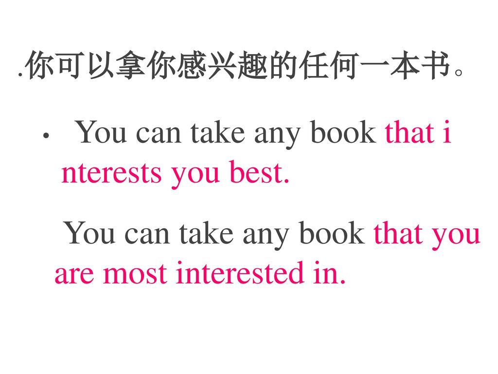 .你可以拿你感兴趣的任何一本书。 You can take any book that interests you best.