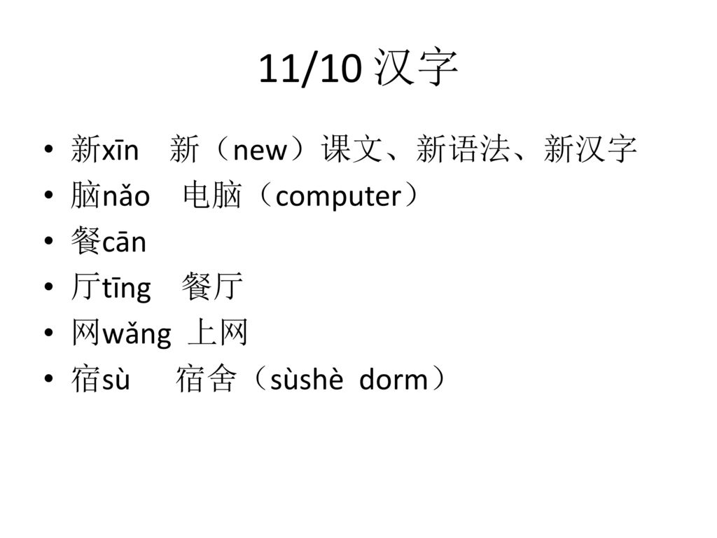 11/10 汉字 新xīn 新（new）课文、新语法、新汉字 脑nǎo 电脑（computer） 餐cān 厅tīng 餐厅