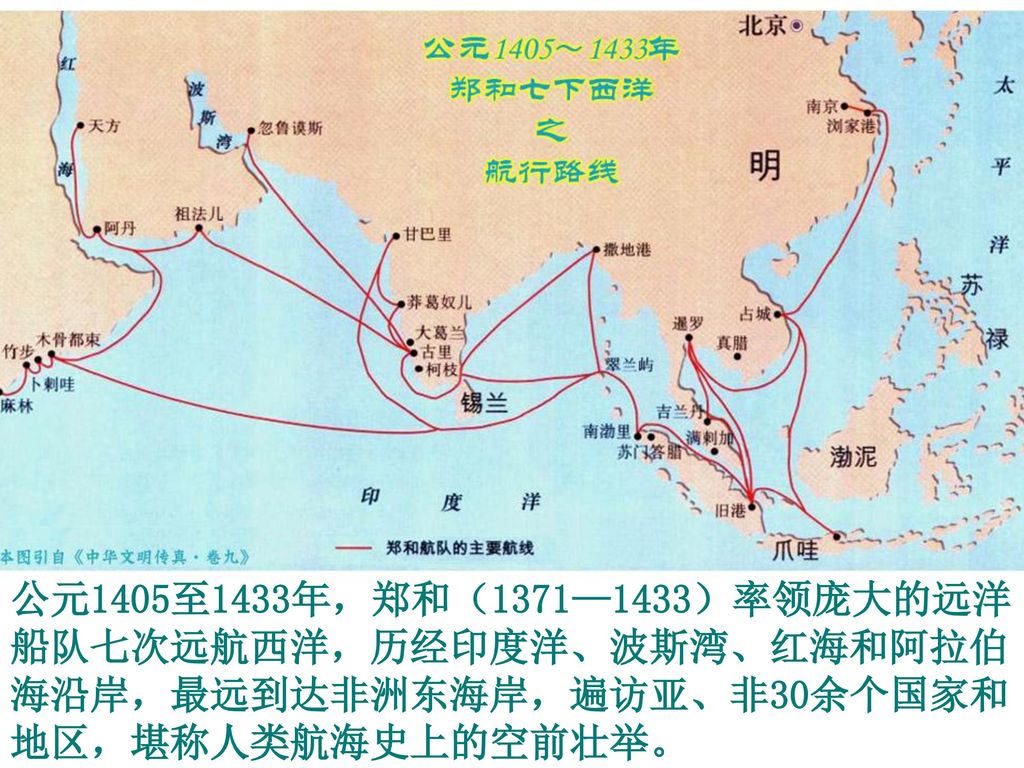 公元1405至1433年，郑和（1371—1433）率领庞大的远洋船队七次远航西洋，历经印度洋、波斯湾、红海和阿拉伯海沿岸，最远到达非洲东海岸，遍访亚、非30余个国家和地区，堪称人类航海史上的空前壮举。