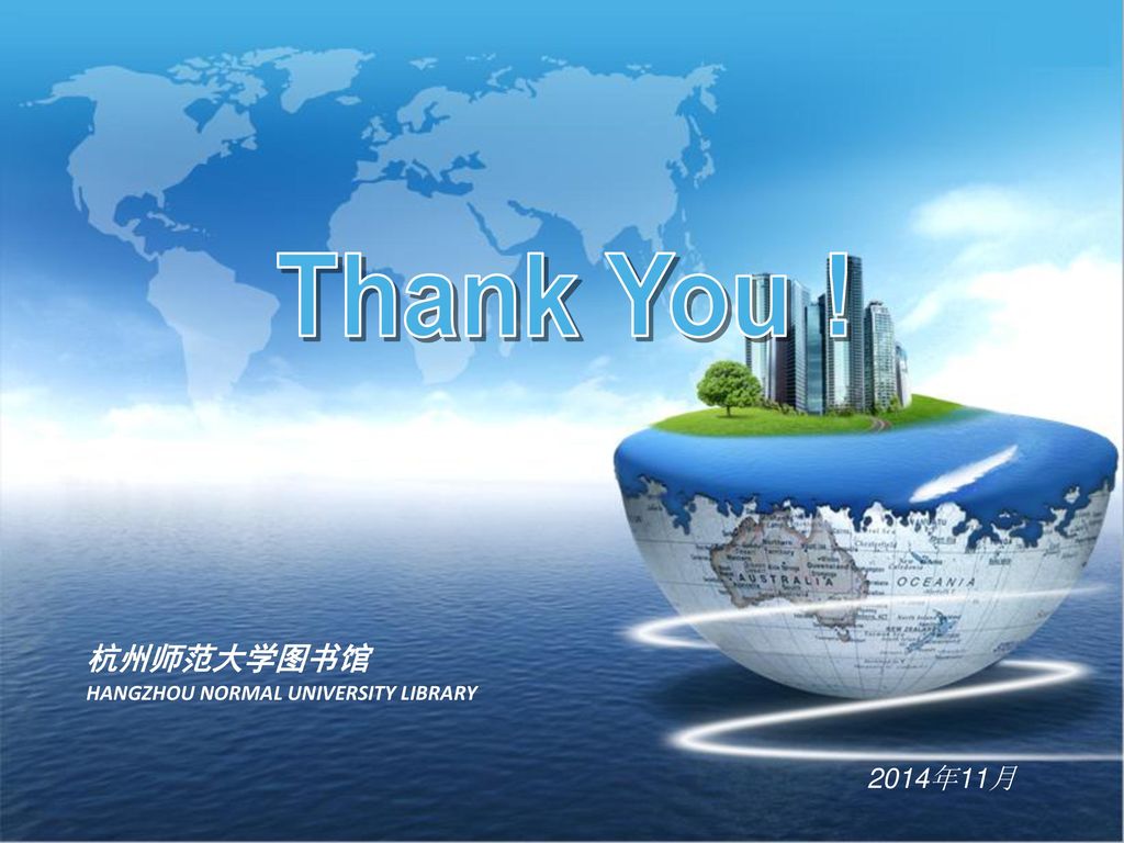 Thank You ! 杭州师范大学图书馆 HANGZHOU NORMAL UNIVERSITY LIBRARY 2014年11月