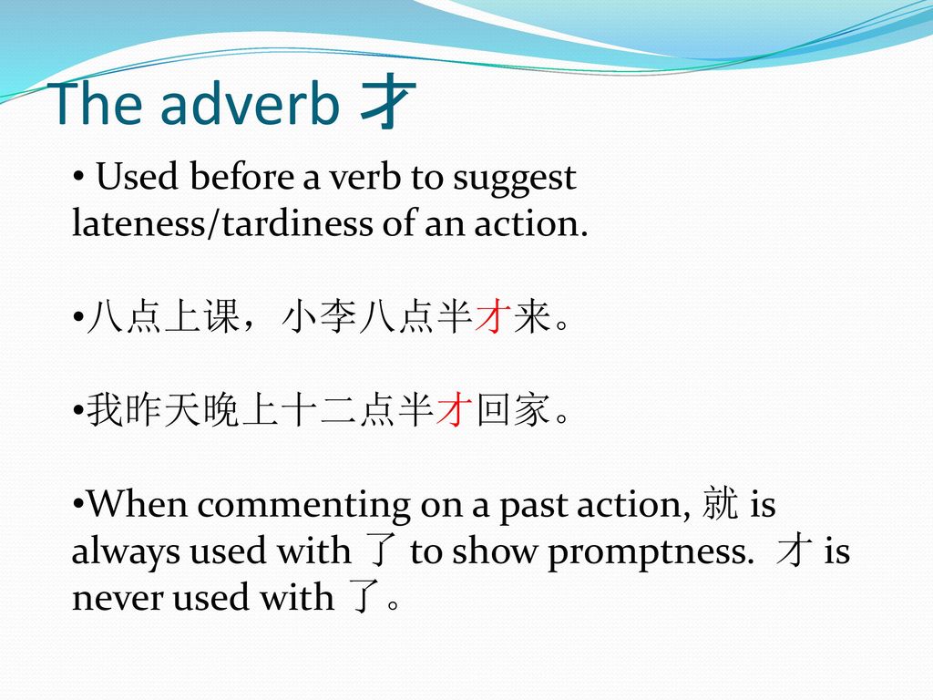The adverb 才 Used before a verb to suggest lateness/tardiness of an action. 八点上课，小李八点半才来。 我昨天晚上十二点半才回家。