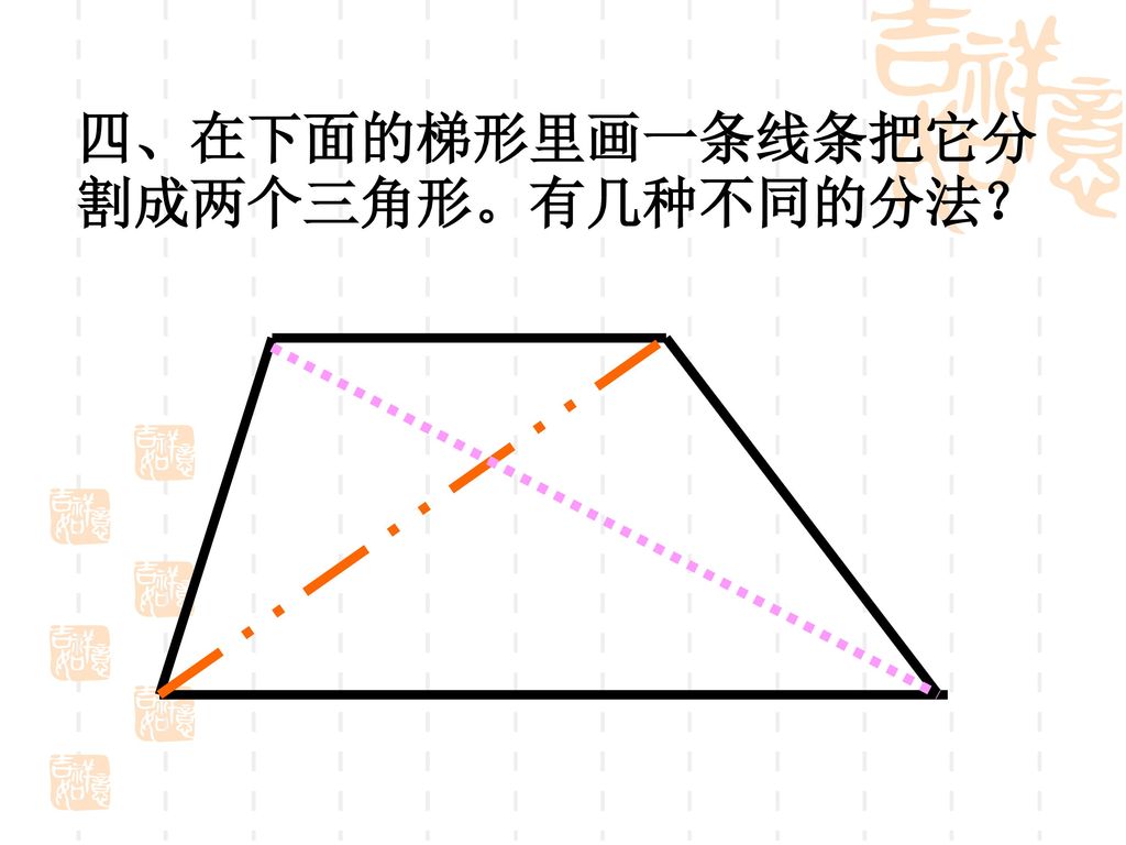 四、在下面的梯形里画一条线条把它分割成两个三角形。有几种不同的分法？