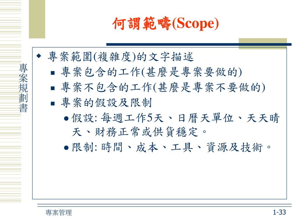 何謂範疇(Scope) 專案範圍(複雜度)的文字描述 專案包含的工作(甚麼是專案要做的) 專案不包含的工作(甚麼是專案不要做的)