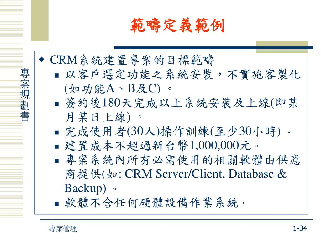 範疇定義範例 CRM系統建置專案的目標範疇 以客戶選定功能之系統安裝，不實施客製化(如功能A、B及C) 。