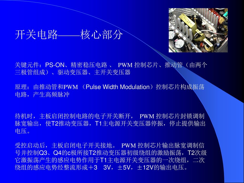 开关电路——核心部分 关键元件：PS-ON、精密稳压电路 、 PWM 控制芯片、推动管（由两个三极管组成）、驱动变压器、主开关变压器