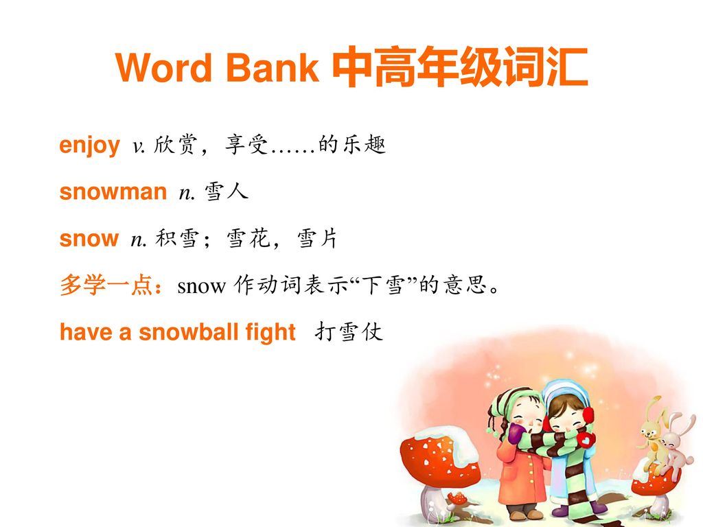 Word Bank 中高年级词汇 enjoy v. 欣赏，享受……的乐趣 snowman n. 雪人 snow n. 积雪；雪花，雪片