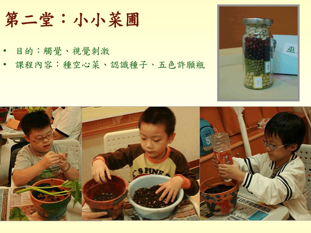 第二堂：小小菜圃 目的：觸覺、視覺刺激 課程內容：種空心菜、認識種子、五色許願瓶