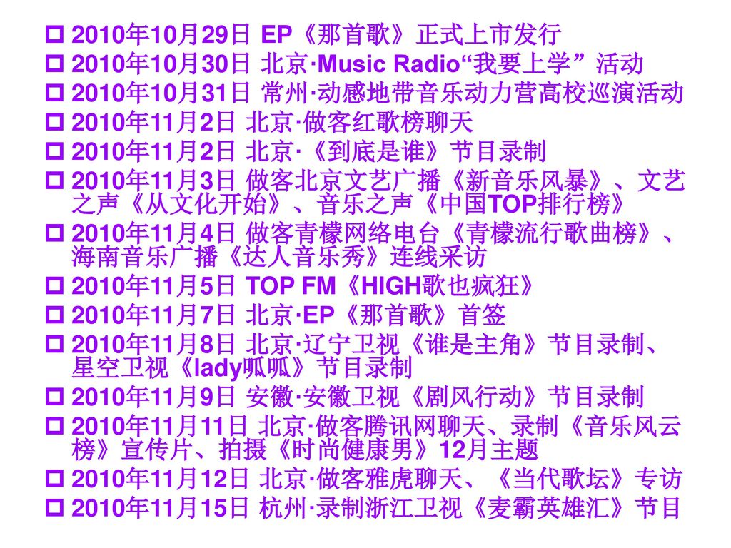 2010年10月29日 EP《那首歌》正式上市发行 2010年10月30日 北京·Music Radio 我要上学 活动. 2010年10月31日 常州·动感地带音乐动力营高校巡演活动. 2010年11月2日 北京·做客红歌榜聊天.