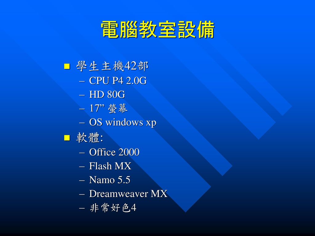電腦教室設備 學生主機42部 軟體: CPU P4 2.0G HD 80G 17 螢幕 OS windows xp Office 2000