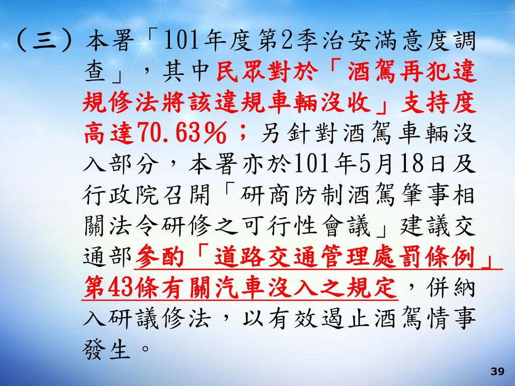 （三）本署「101年度第2季治安滿意度調查」，其中民眾對於「酒駕再犯違規修法將該違規車輛沒收」支持度高達70