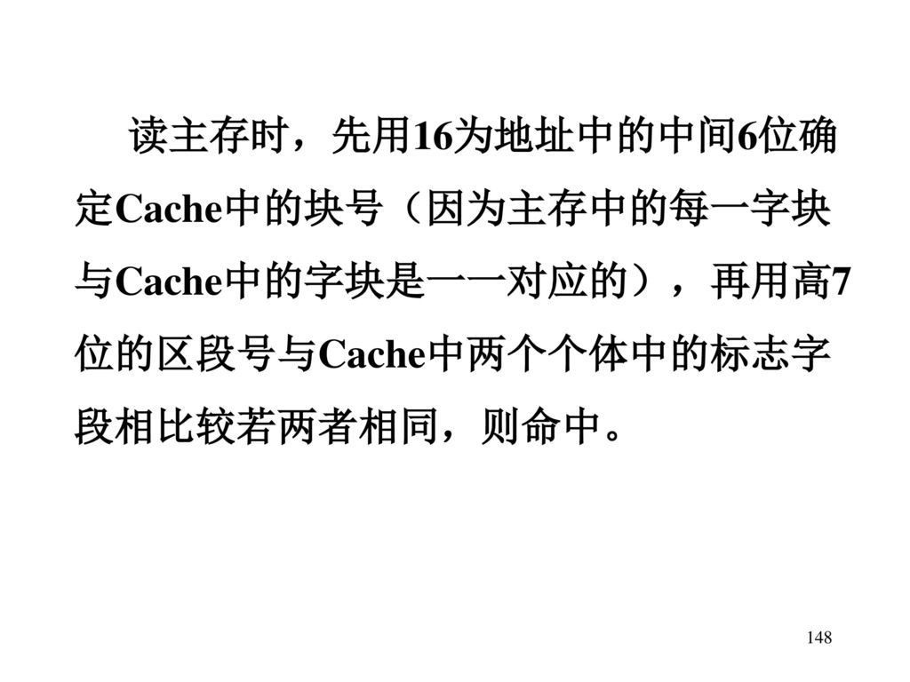 读主存时，先用16为地址中的中间6位确定Cache中的块号（因为主存中的每一字块与Cache中的字块是一一对应的），再用高7位的区段号与Cache中两个个体中的标志字段相比较若两者相同，则命中。