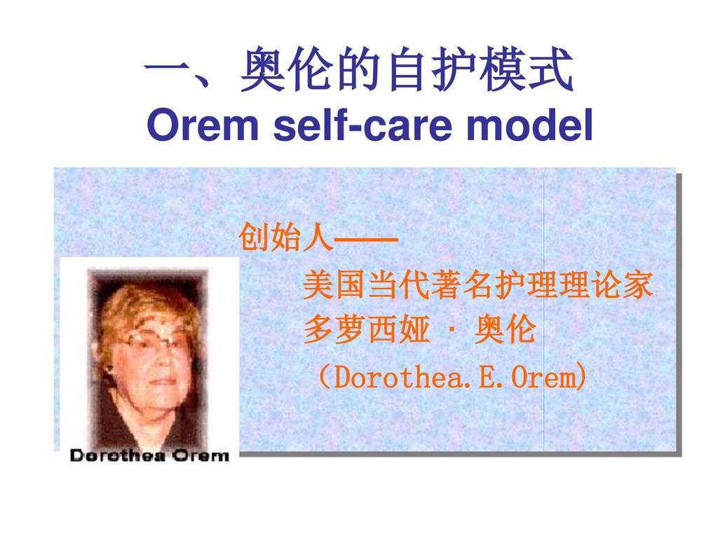 一、奥伦的自护模式 Orem self-care model 创始人—— 美国当代著名护理理论家 多萝西娅 · 奥伦