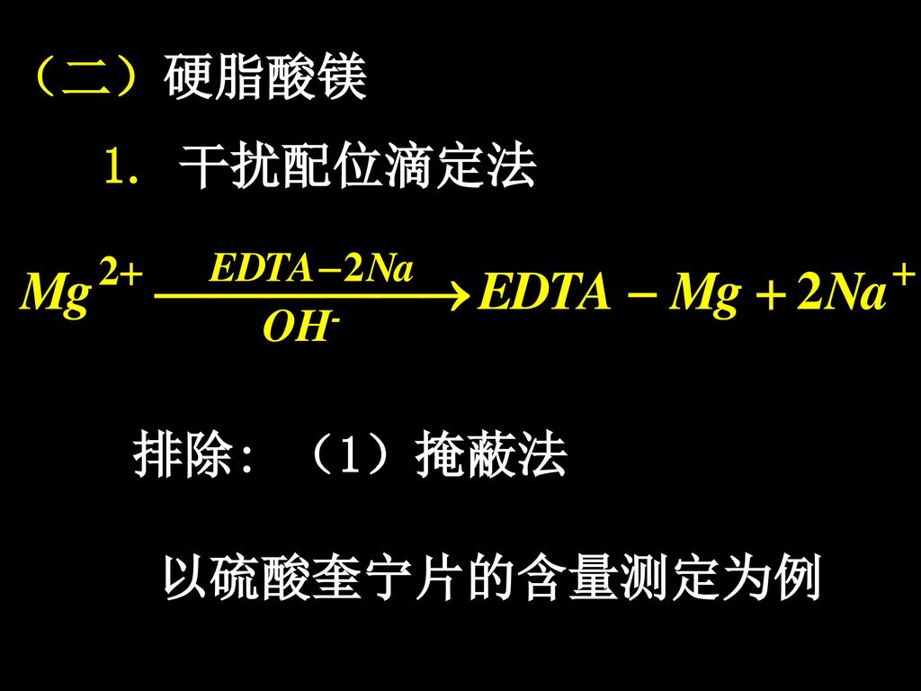 （二） 硬脂酸镁 1. 干扰配位滴定法 OH- 排除: （1）掩蔽法 以硫酸奎宁片的含量测定为例