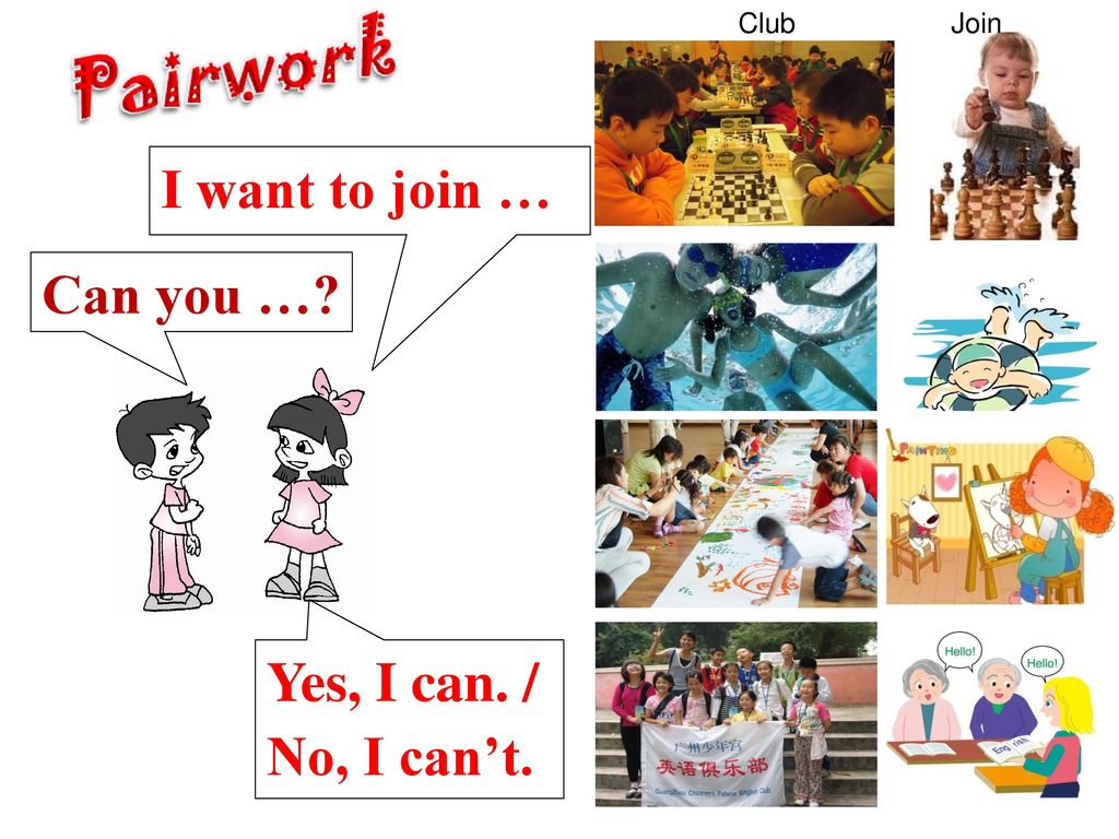 Club Join I want to join … Can you … Yes, I can. / No, I can’t.